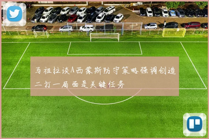 马祖拉谈A西蒙斯防守策略强调创造二打一局面是关键任务