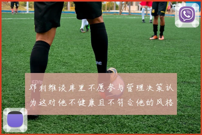 邓利维谈库里不愿参与管理决策认为这对他不健康且不符合他的风格