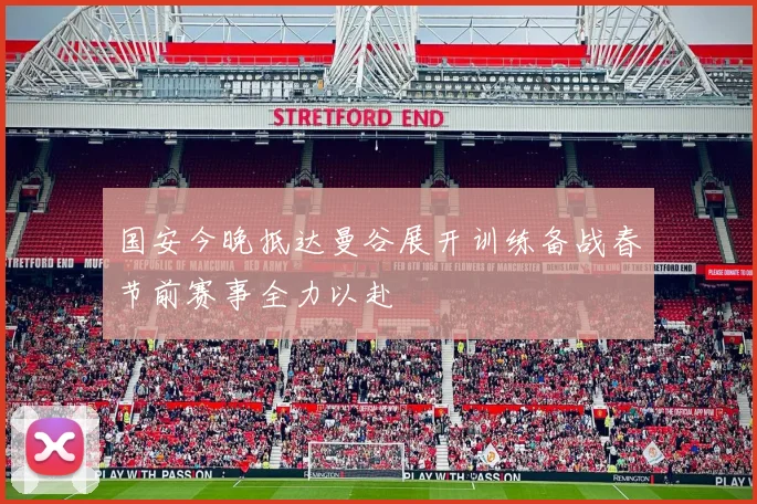 国安今晚抵达曼谷展开训练备战春节前赛事全力以赴