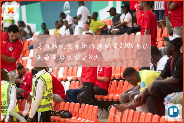 马内助攻创非洲杯新纪录2006年以来最多助攻数达8次